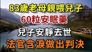 83歲老母親喂兒子60粒安眠藥，兒子安靜去世，得知真相的法官含淚做出判決，看哭無數人【平安是福】