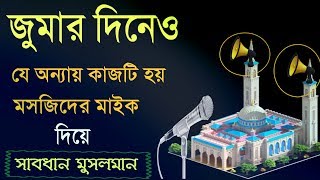 জুমার দিনেও যে মারাত্মক ভূলটি মসজিদের মাইক দিয়ে করা হয় | Powerful Islamic teaching about Juma