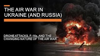 The Ukraine Air War Moves to Russia - Drone attacks, F-16s & Changing tactics