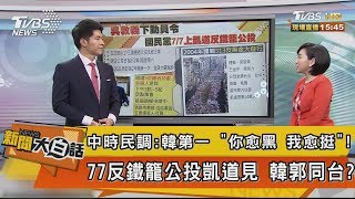 【新聞大白話】中時民調：韓第一　「你愈黑　我愈挺」！　77反鐵籠公投凱道見　韓郭同台？