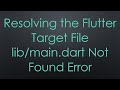 Resolving the Flutter Target File lib/main.dart Not Found Error