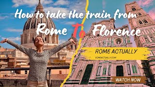 How to take the train from Rome to Florence - Step by step guide by Rome Actually