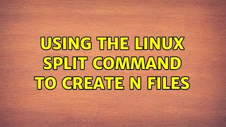 Using the Linux split command to create N Files