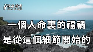 細節決定成敗，也能決定福禍！一個人福與禍的多寡，看這個細節就知道，建議你再忙都花2分鐘看看【深夜讀書】