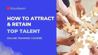 How to Attract and Retain the talent - Online Training Course - KloudLearn Content Library