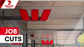 Westpac axes 200 teller jobs in digital push | 7NEWS