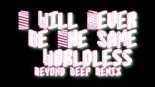 I Will Never Be The Same - Worldless [Beyond Deep Remix]