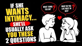 If She Wants Intimacy… She’ll Usually Ask You These 2 Questions