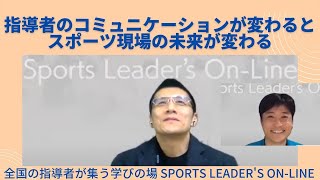 【指導者のコミュニケーションが変わるとスポーツ現場の未来が変わる】Sports Leader's On-line６期に向けての想い