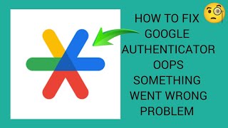 How To Fix "Google Authenticator" App Oops, something went wrong. Please try again Problem