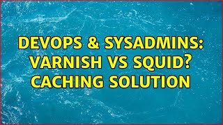 DevOps & SysAdmins: varnish vs squid? caching solution