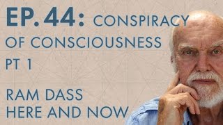 Ram Dass Here and Now – Episode 44 – Conspiracy of Consciousness Pt  1