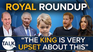 "The King Is Very Upset About This" | Royal Roundup on Harry Meghan and Prince George