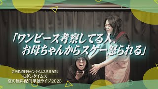 「ワンピース考察してる人、お母ちゃんからスゲー怒られる」【第四拾壱回モダンタイムス単独配信『モダンタイムス 夏の無料配信単独ライブ2023』】