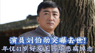 演员刘伯勋突曝去世！心梗抢救无效年仅41岁，王茜华悲痛发文悼念