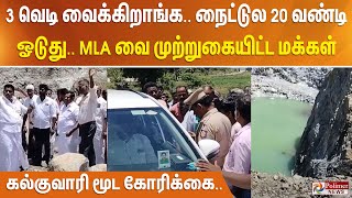 3 வெடி வைக்கிறாங்க.. நைட்டுல 20 வண்டி ஓடுது.. MLA வை முற்றுகையிட்ட மக்கள் - கல்குவாரி மூட கோரிக்கை..