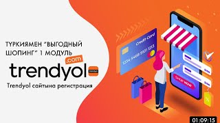 Түркиямен “Выгодный шопинг” 1 модуль.Trendyol сайтына регистрация