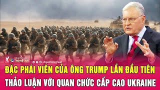 Nóng: Đặc phái viên của ông Trump lần đầu tiên thảo luận với quan chức cấp cao Ukraine