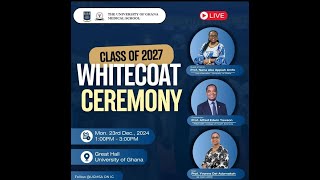 CLASS OF 2027 WHITE COAT CEREMONY - UNIVERSITY OF GHANA MEDICAL AND DENTAL SCHOOL