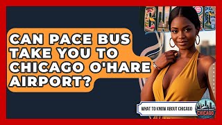 Can Pace Bus Take You To Chicago O'Hare Airport? - What To Know About Chicago