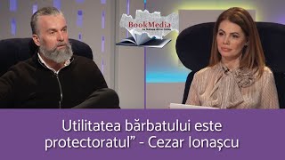 CEZAR IONAȘCU: ȘTIINȚA MASCULINITĂȚII ARE FAPTE | BOOKMEDIA cu NATAȘA A. CULEA