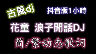 花童 浪子閒話DJ1小時 【简/繁动态歌词】♫我飲過風 咽過沙 浪子無錢逛酒家♫ 花童dj 花童remix 浪子閒話remix 花童 浪子闲话remix 浪子闲话dj