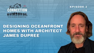 Designing Oceanfront Homes with Architect James Dupree - EP 2