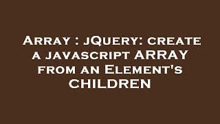 Array : jQuery: create a javascript ARRAY from an Element's CHILDREN