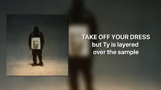 TAKE OFF YOUR DRESS but Ty is layered over the sample