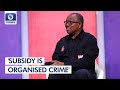 Subsidy Is Organised Crime, I Cannot Allow It To Go A Day Longer - Peter Obi