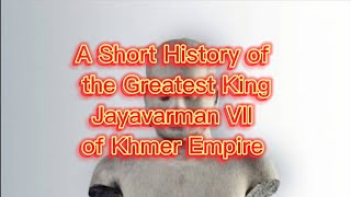 A Short History of the Greatest King Jayavarman VII of Khmer Empire