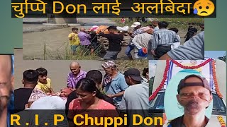 Chuppi Don ko antim Bidaai //yesari gariyo Rest in peace Chuppi Don 😥//