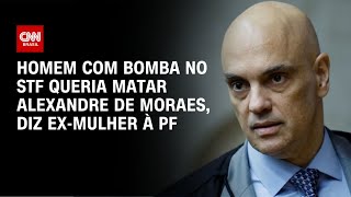 Homem com bomba no STF queria matar Alexandre de Moraes, diz ex-mulher à PF | BASTIDORES CNN