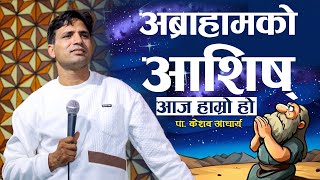 अब्राहाम​को आशिष आज​ हाम्रो हो | BLESSING OF ABRAHAM IS OURS | KESHAB ACHARYA | NEPALI BACHAN