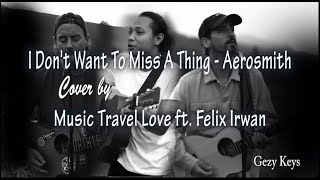 I Don't Want To Miss A Thing - Aerosmith || Cover by Travel Love ft Felix Irwan (Lyrics & Cover)