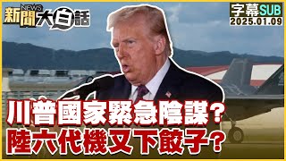 [SUB]川普國家緊急陰謀？陸六代機又下餃子？ 新聞大白話 20250109 (字幕版)