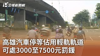 高雄汽車停等佔用輕軌軌道 可處3000至7500元罰鍰｜20231008 公視中晝新聞