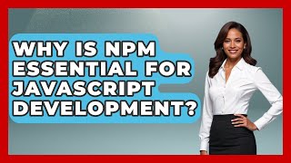 Why Is Npm Essential For JavaScript Development? - JavaScript Toolkit