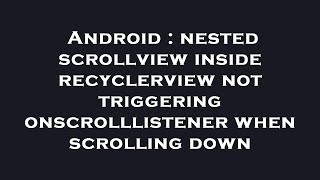 Android : nested scrollview inside recyclerview not triggering onscrolllistener when scrolling down