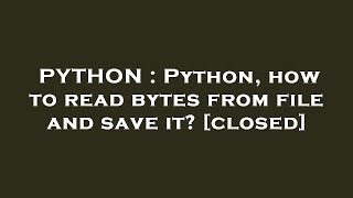 PYTHON : Python, how to read bytes from file and save it?