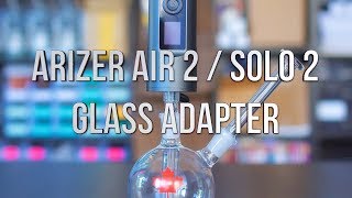 Arizer Air 2 / Solo 2 Glass Adapter - Product Demo | GWNVC's Vaporizer Reviews