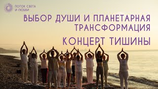 ВЫБОР ДУШИ И ПЛАНЕТАРНАЯ ТРАНСФОРМАЦИЯ | КОНЦЕРТ ТИШИНЫ