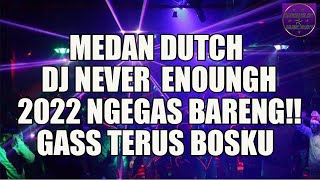 MEDAN DUTCH DJ NEVER ENOUNGH TINGGI TERUS BASS BETON 2022 NGEGAS BARENG klik338