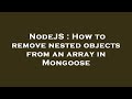 NodeJS : How to remove nested objects from an array in Mongoose
