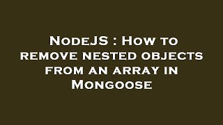 NodeJS : How to remove nested objects from an array in Mongoose