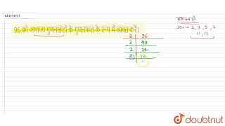 96 को अभाज्य गुणनखंडों के गुणनफल के रूप में व्यक्त करें। | 10 | वास्तविक संख्याएँ | MATHS | S CH...