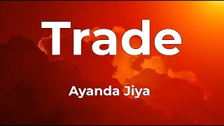 Ayanda Jiya - Trade Lyrics