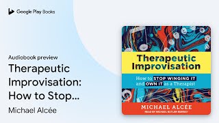 Therapeutic Improvisation: How to Stop Winging… by Michael Alcée · Audiobook preview