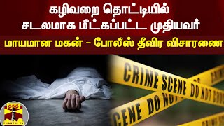 கழிவறை தொட்டியில் சடலமாக மீட்கப்பட்ட முதியவர்   மாயமான மகன்   போலீஸ் தீவிர விசாரணை