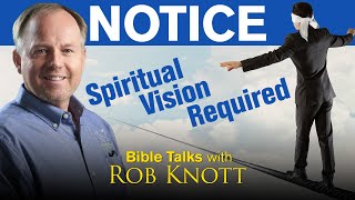 Spiritual Vision Required (Bible Talks with Rob Knott)